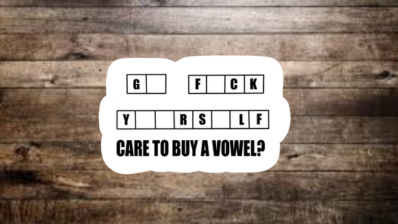 Go F*ck Yourself “Care To Buy a Vowel Sticker