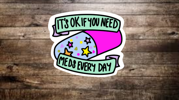 Its Ok if You Need Meds Every Day Sticker