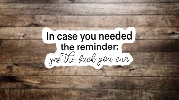 In Case You Needed the Reminder Yes The F*ck You Can Sticker