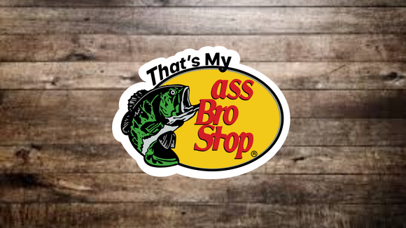 That’s my A$$ Bro Stop Sticker