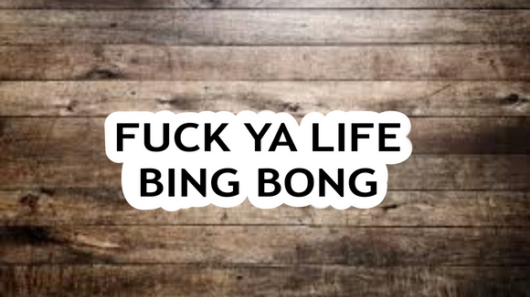 F*ck Ya Life Bing Bong Sticker