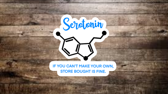 Serotonin If You Can’t Make Your Own Store Bought Is Fine Sticker