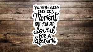 You Were Only Carried For a Moment But You are Loved for a Lifetime Sticker