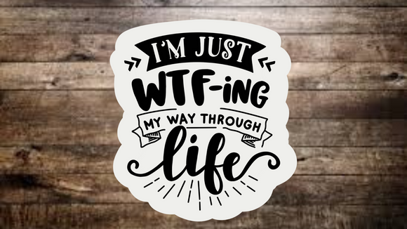 I’m Just WTF-ing My Way through life Sticker